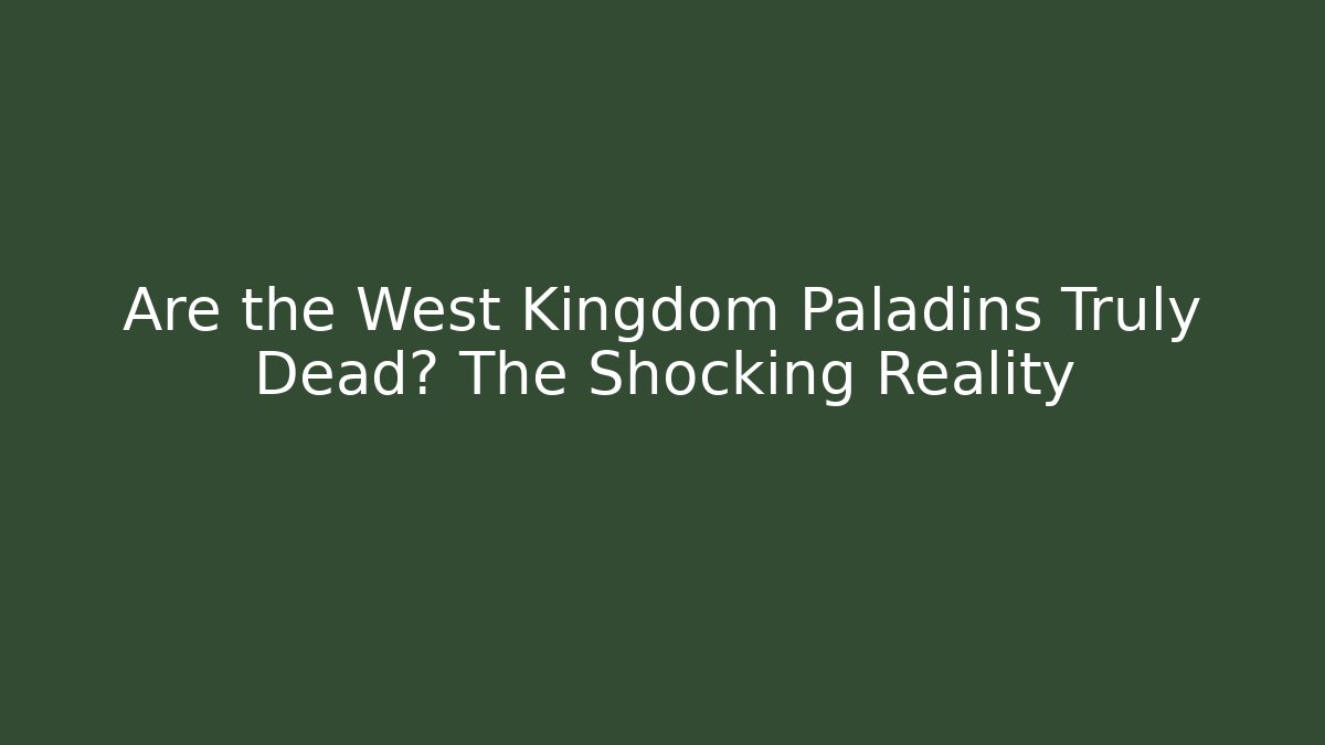 Are the West Kingdom Paladins Truly Dead? The Shocking Reality