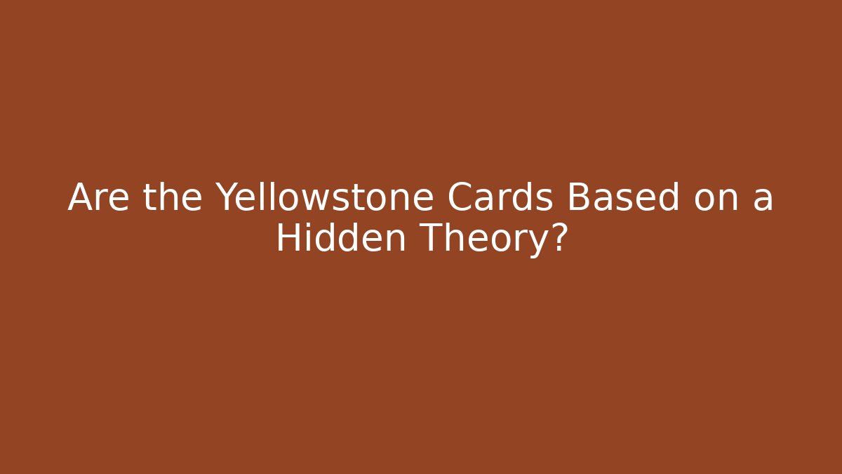 Are the Yellowstone Cards Based on a Hidden Theory?