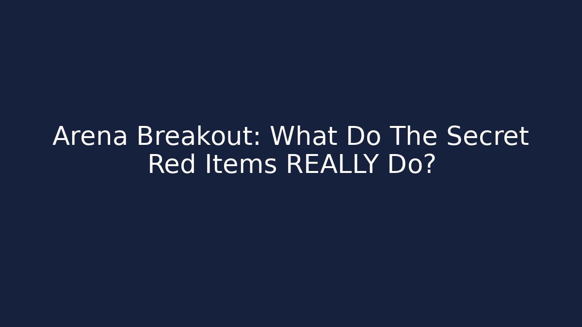 Arena Breakout: What Do The Secret Red Items REALLY Do?