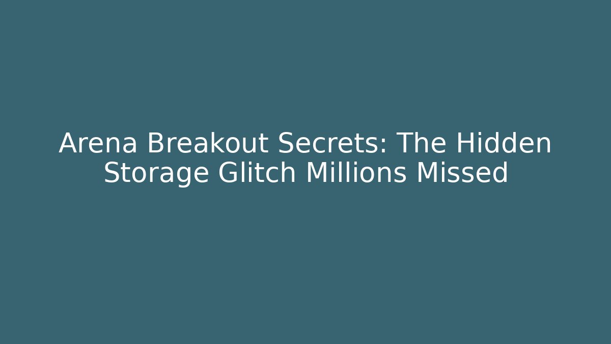 Arena Breakout Secrets: The Hidden Storage Glitch Millions Missed