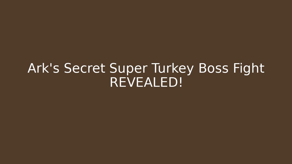 Ark's Secret Super Turkey Boss Fight REVEALED!