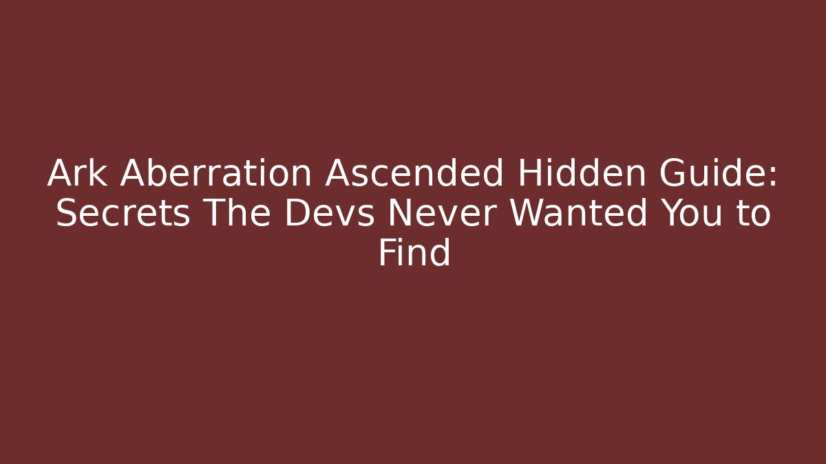Ark Aberration Ascended Hidden Guide: Secrets The Devs Never Wanted You to Find - Vintage E-Juice