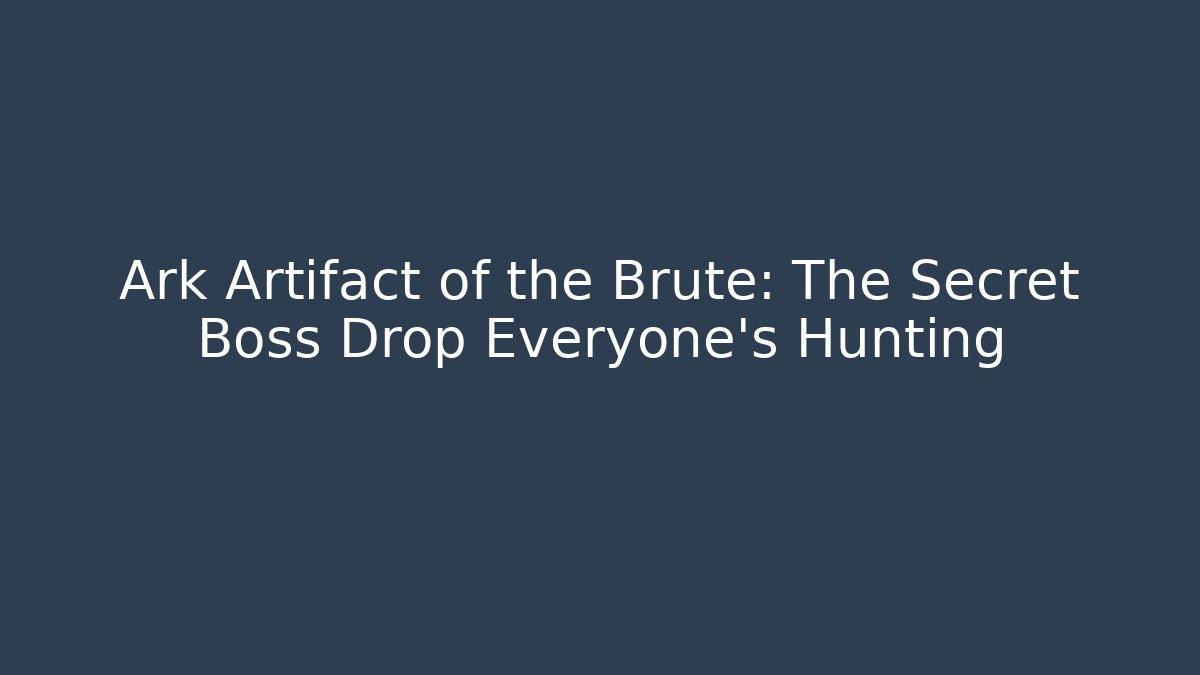 Ark Artifact of the Brute: The Secret Boss Drop Everyone’s Hunting