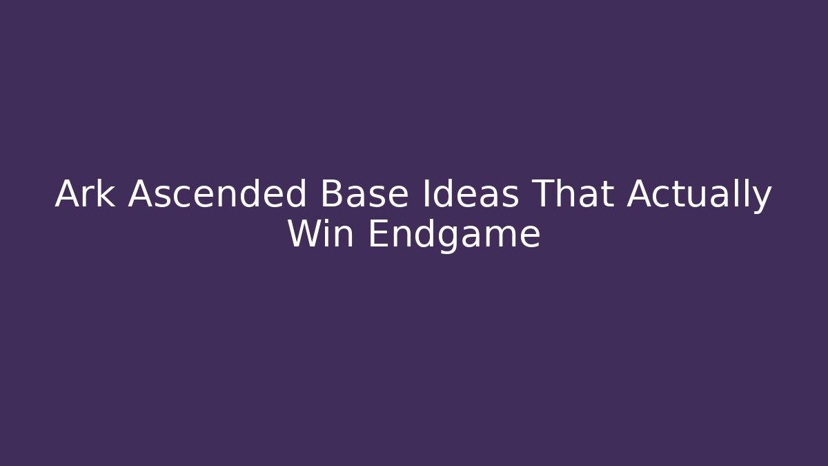 Ark Ascended Base Ideas That Actually Win Endgame