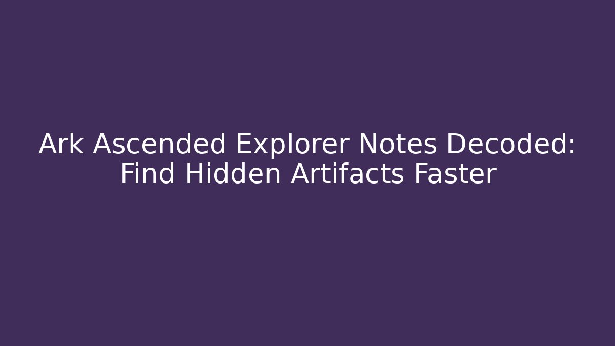 Ark Ascended Explorer Notes Decoded: Find Hidden Artifacts Faster - Vintage E-Juice