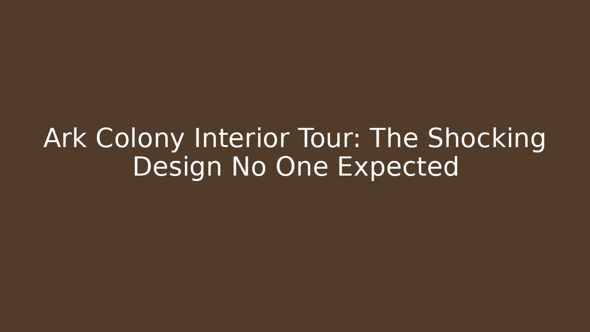 Ark Colony Interior Tour: The Shocking Design No One Expected