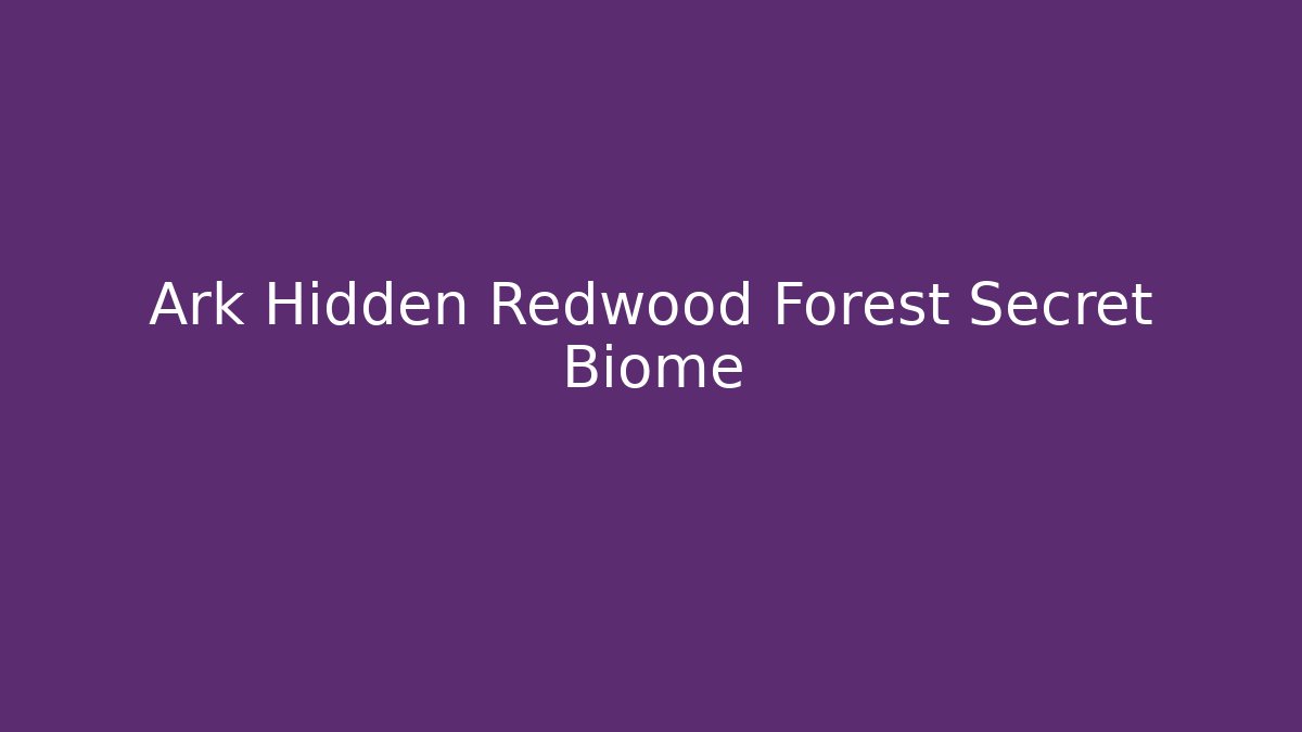 Ark Hidden Redwood Forest Secret Biome - Vintage E-Juice