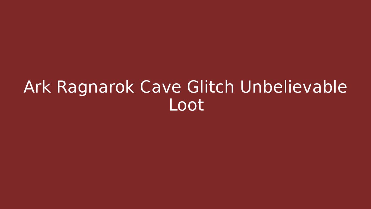 Ark Ragnarok Cave Glitch Unbelievable Loot