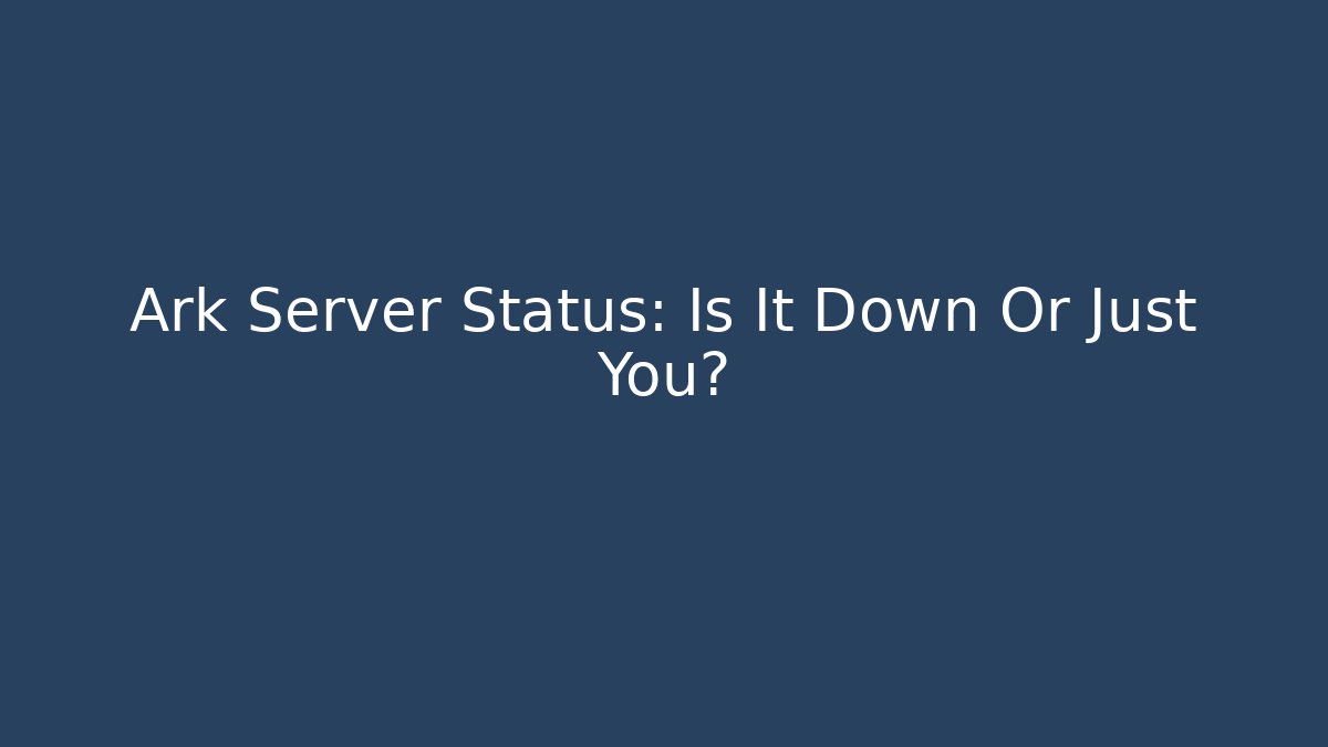 Ark Server Status: Is It Down Or Just You? - Vintage E-Juice
