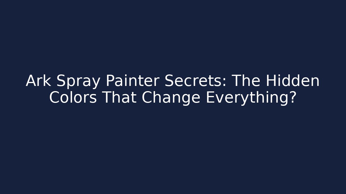 Ark Spray Painter Secrets: The Hidden Colors That Change Everything?