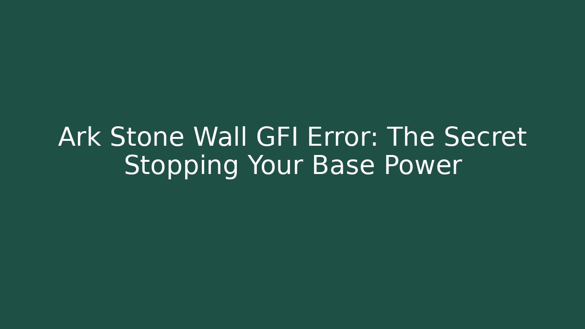 Ark Stone Wall GFI Error: The Secret Stopping Your Base Power