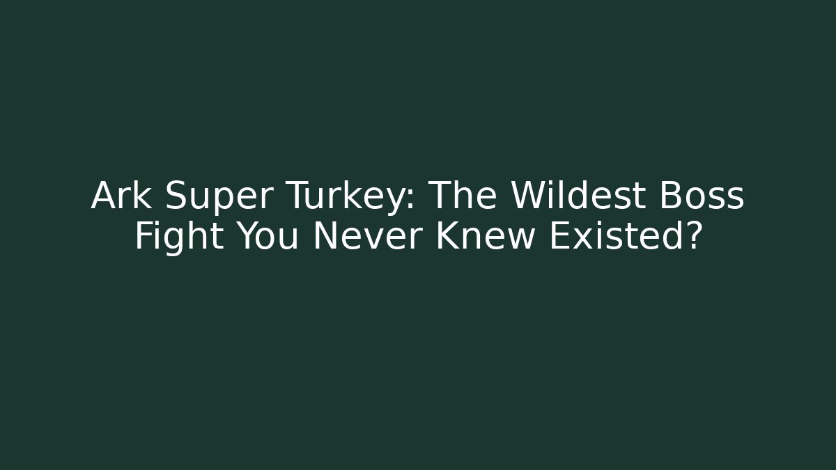 Ark Super Turkey: The Wildest Boss Fight You Never Knew Existed?