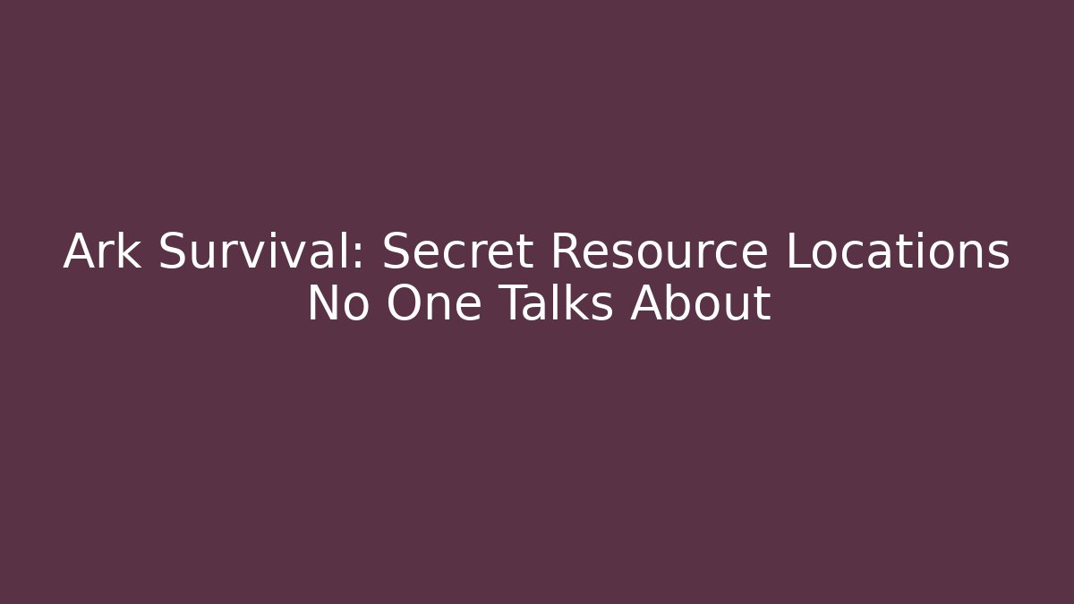 Ark Survival: Secret Resource Locations No One Talks About