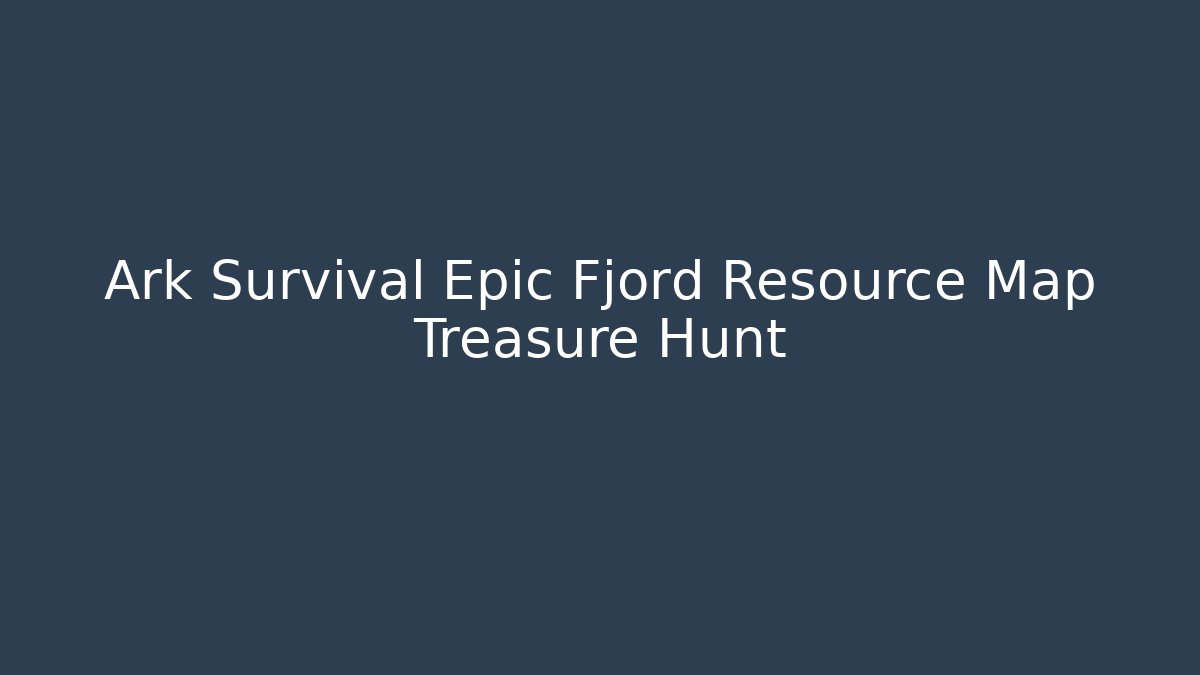 Ark Survival Epic Fjord Resource Map Treasure Hunt - Vintage E-Juice
