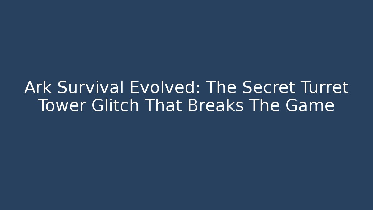 Ark Survival Evolved: The Secret Turret Tower Glitch That Breaks The Game