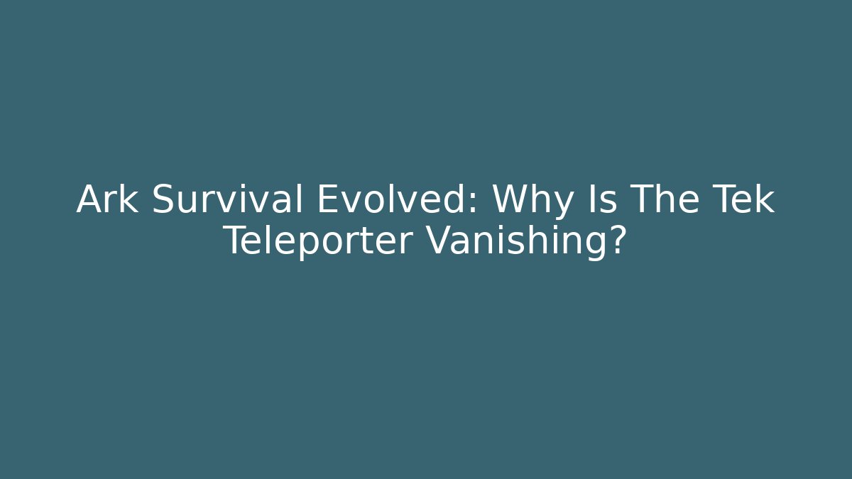 Ark Survival Evolved: Why Is The Tek Teleporter Vanishing?