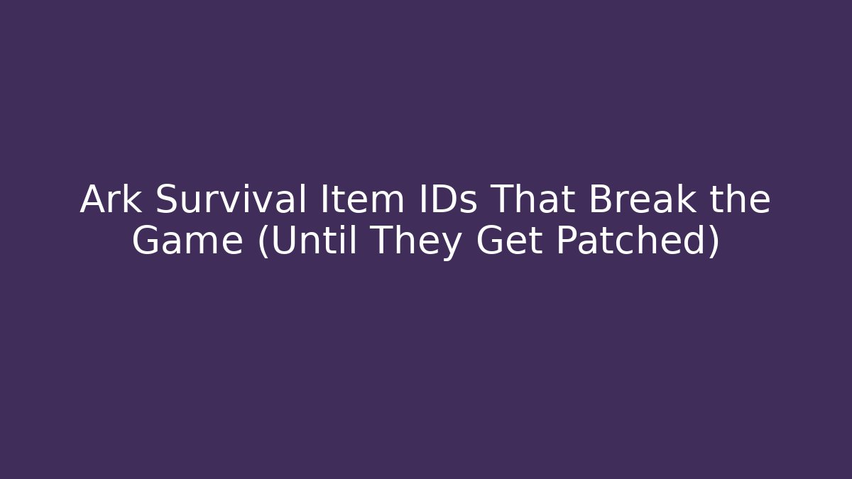 Ark Survival Item IDs That Break the Game (Until They Get Patched)