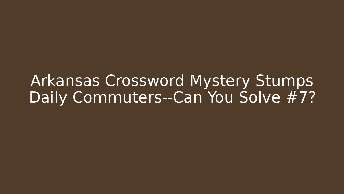 Arkansas Crossword Mystery Stumps Daily Commuters—Can You Solve #7?