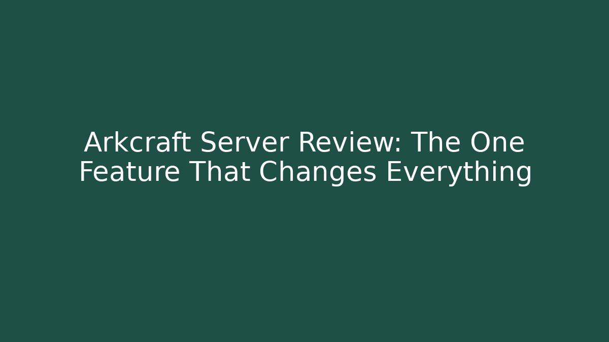 Arkcraft Server Review: The One Feature That Changes Everything