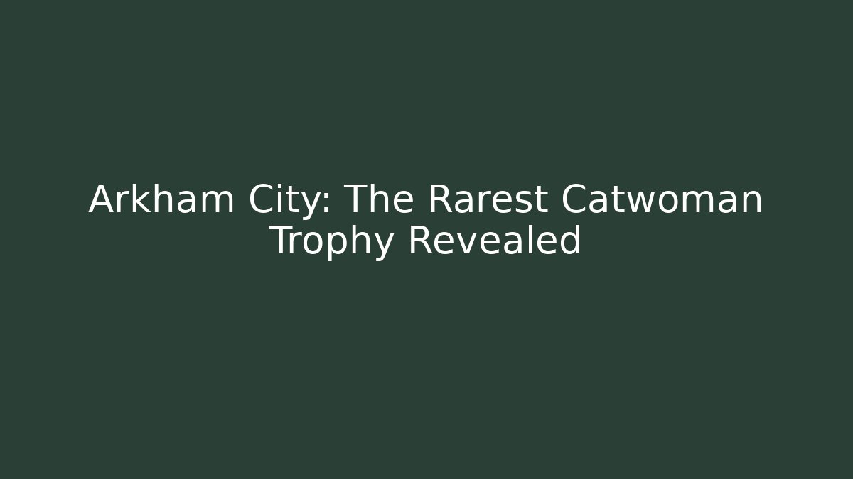 Arkham City: The Rarest Catwoman Trophy Revealed