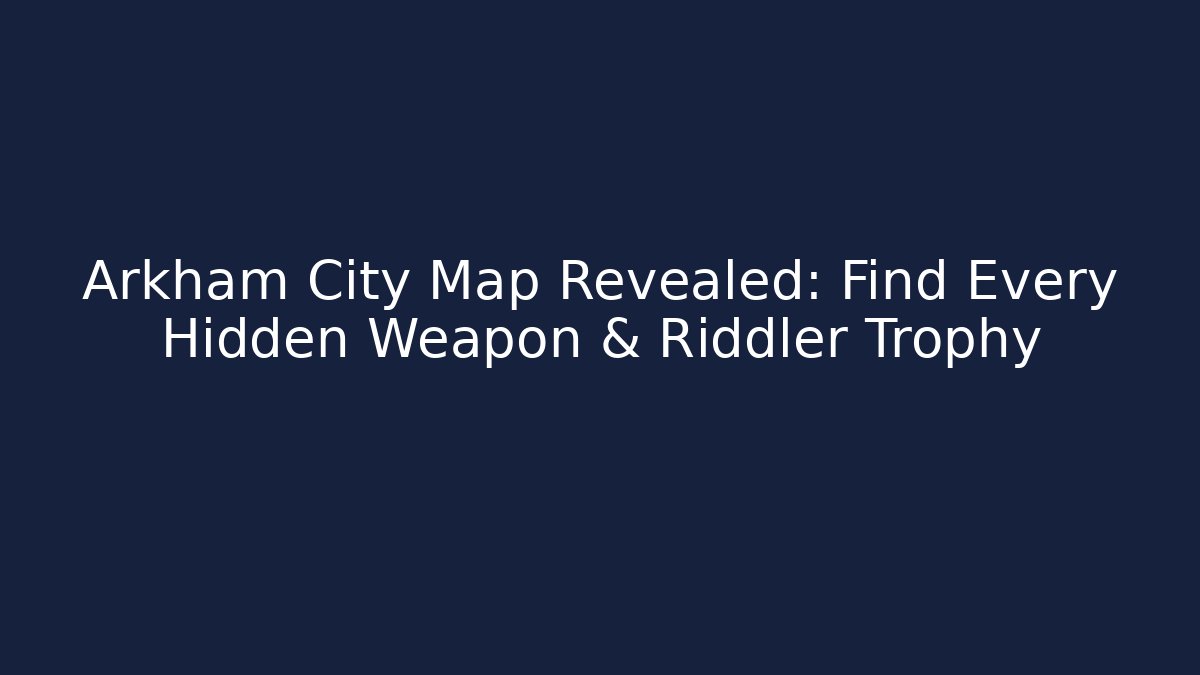 Arkham City Map Revealed: Find Every Hidden Weapon & Riddler Trophy