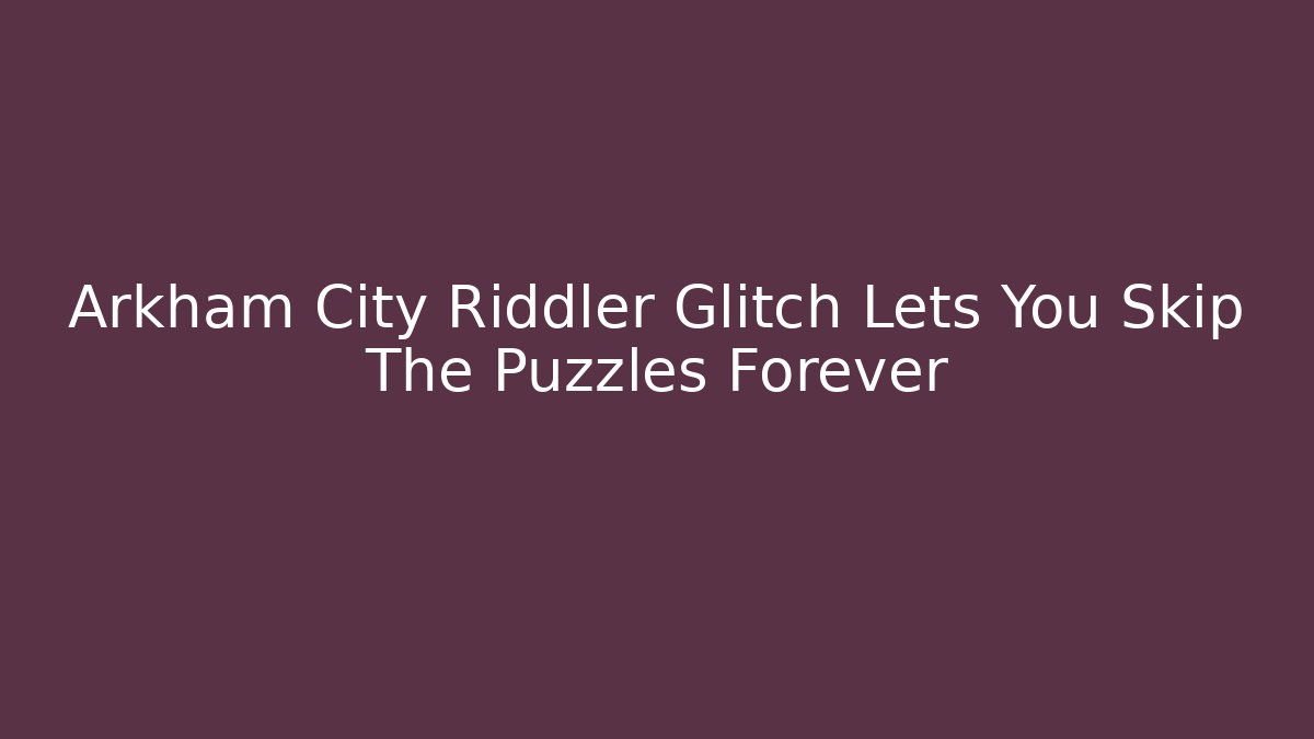 Arkham City Riddler Glitch Lets You Skip The Puzzles Forever - Vintage E-Juice