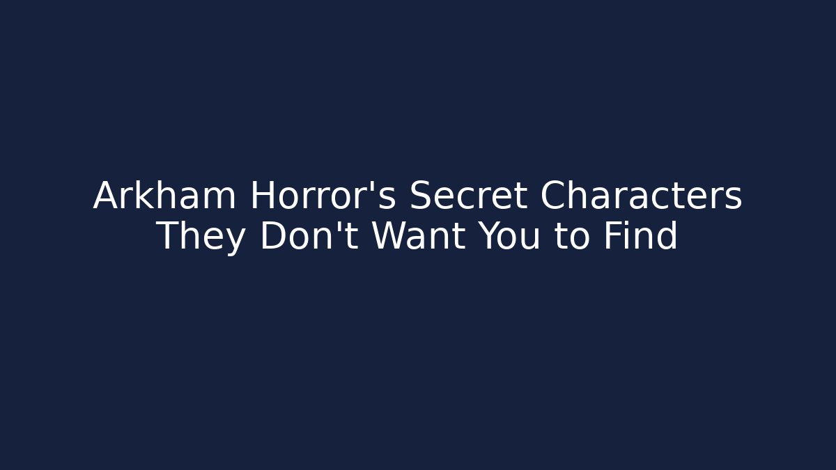 Arkham Horror's Secret Characters They Don't Want You to Find