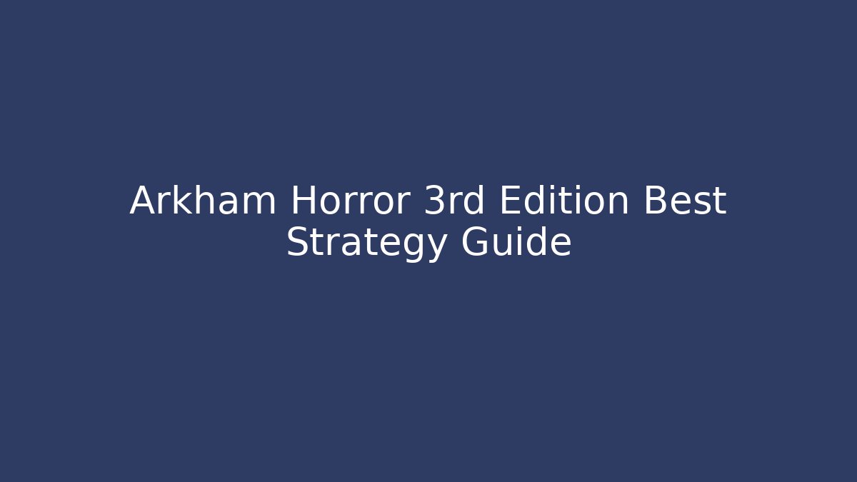 Arkham Horror 3rd Edition Best Strategy Guide
