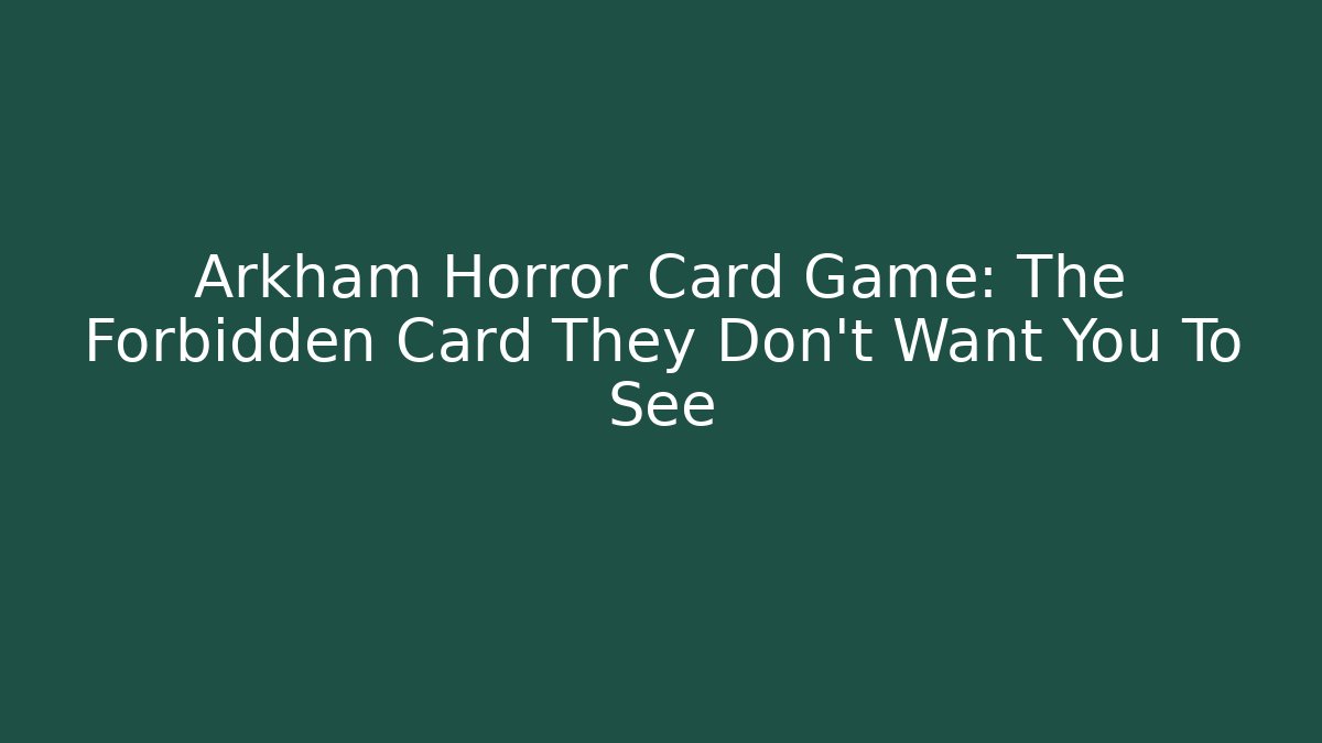 Arkham Horror Card Game: The Forbidden Card They Don’t Want You To See