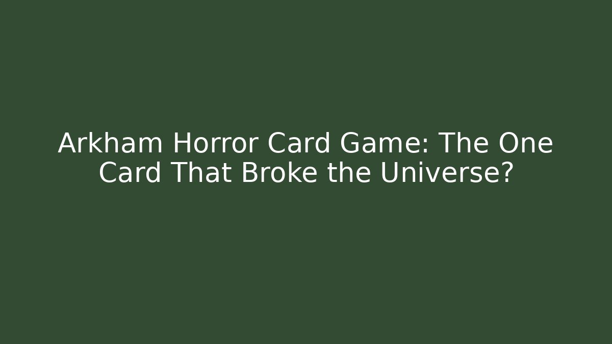 Arkham Horror Card Game: The One Card That Broke the Universe?