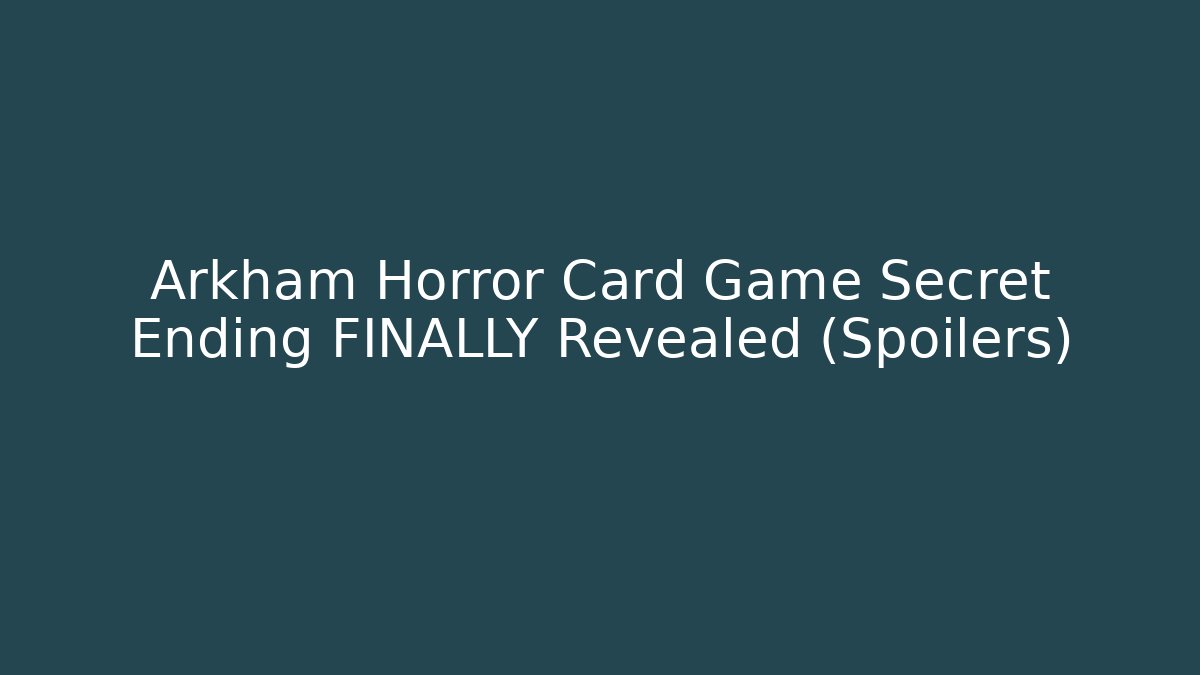Arkham Horror Card Game Secret Ending FINALLY Revealed (Spoilers)
