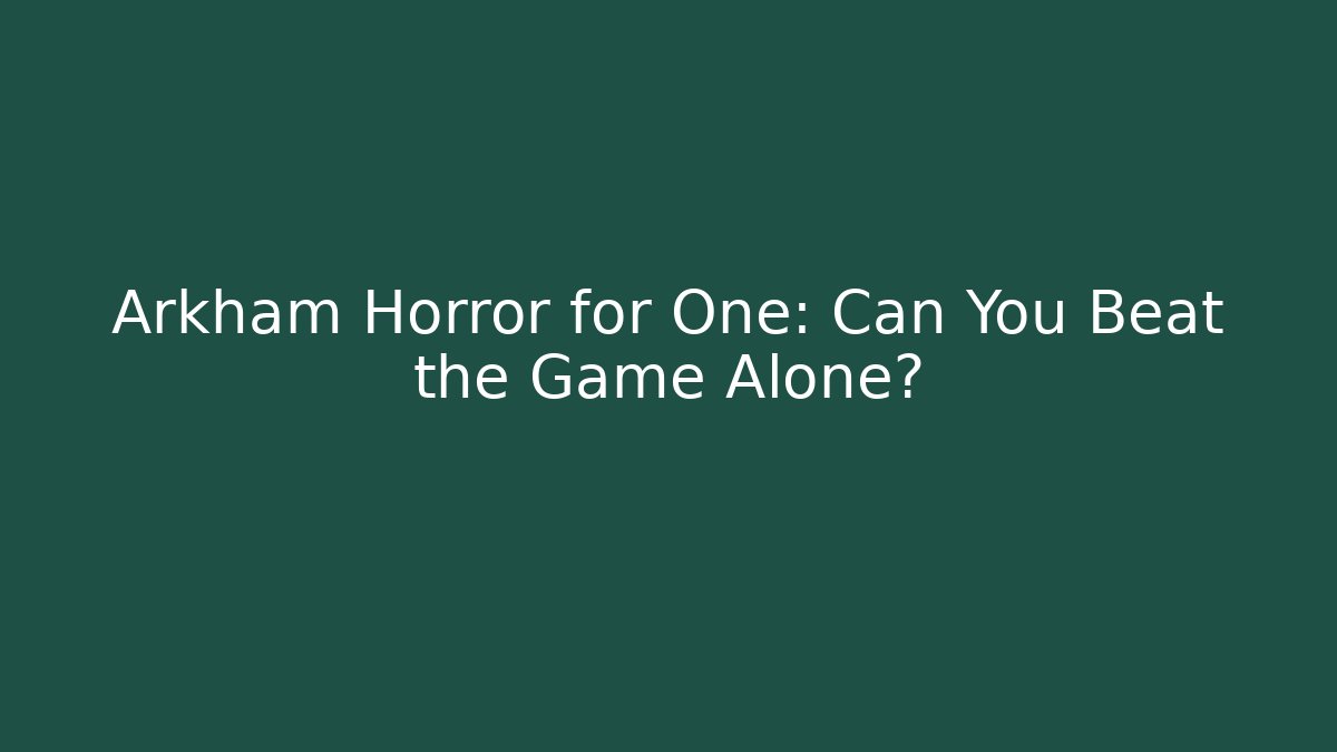 Arkham Horror for One: Can You Beat the Game Alone?