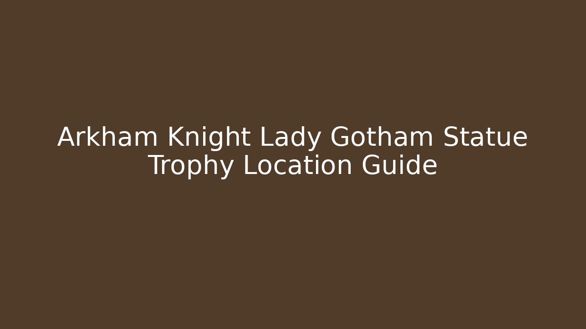 Arkham Knight Lady Gotham Statue Trophy Location Guide
