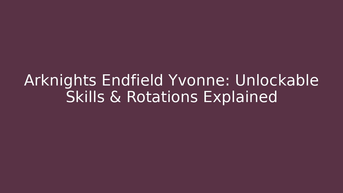 Arknights Endfield Yvonne: Unlockable Skills & Rotations Explained