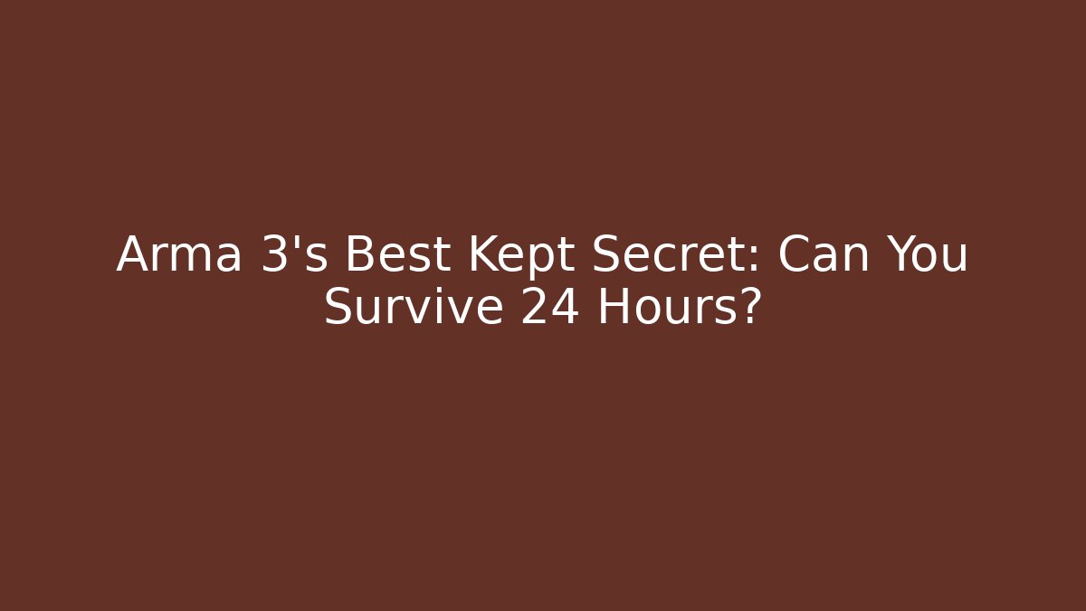 Arma 3's Best Kept Secret: Can You Survive 24 Hours?
