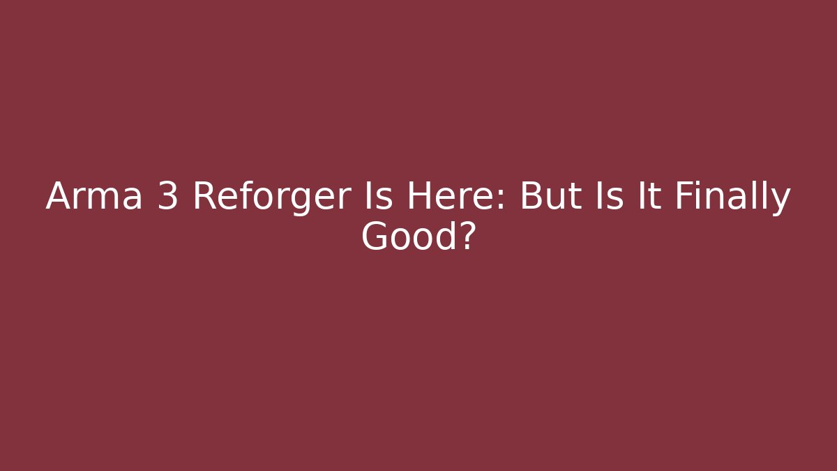 Arma 3 Reforger Is Here: But Is It Finally Good?