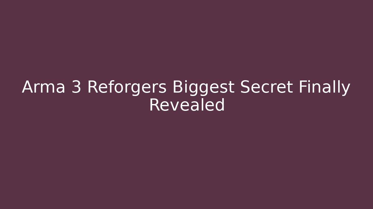 Arma 3 Reforgers Biggest Secret Finally Revealed