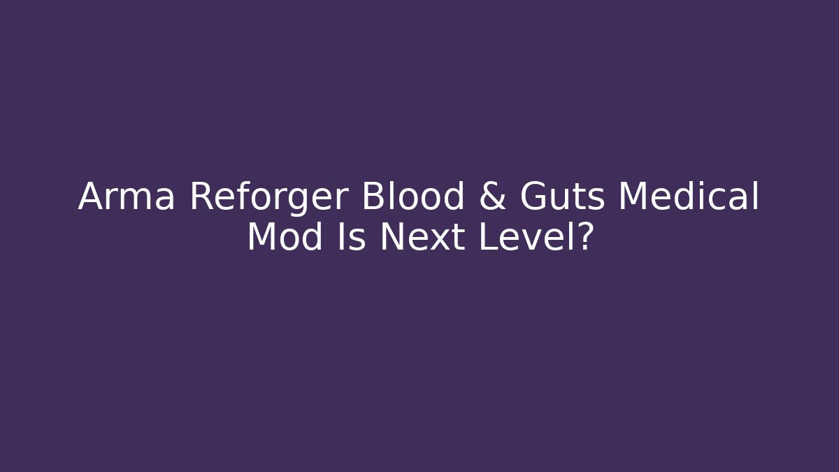 Arma Reforger Blood & Guts Medical Mod Is Next Level?