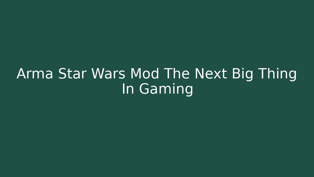 Arma Star Wars Mod The Next Big Thing In Gaming