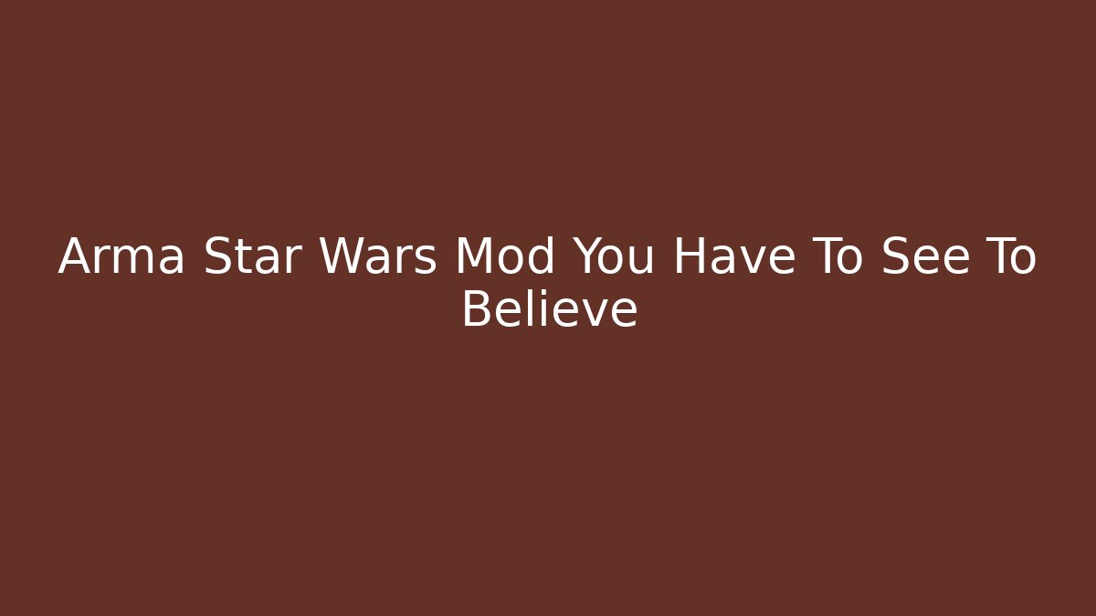 Arma Star Wars Mod You Have To See To Believe
