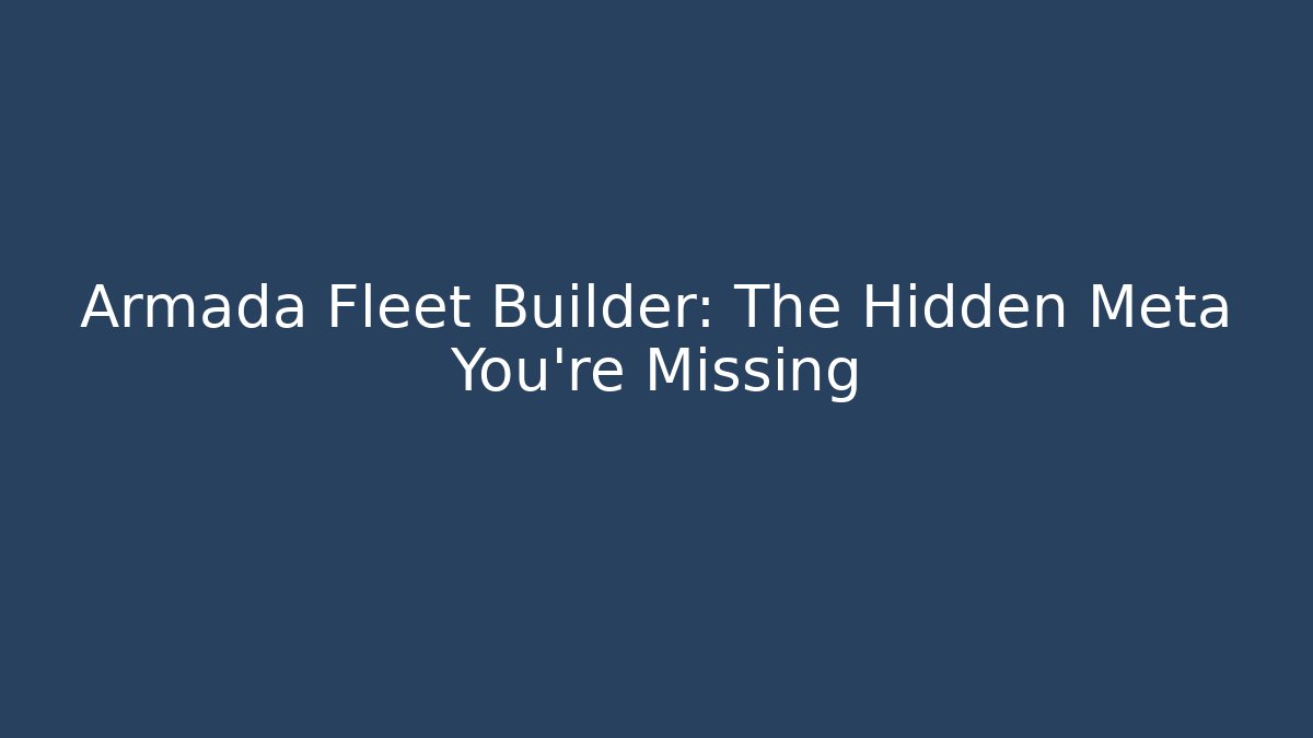 Armada Fleet Builder: The Hidden Meta You're Missing