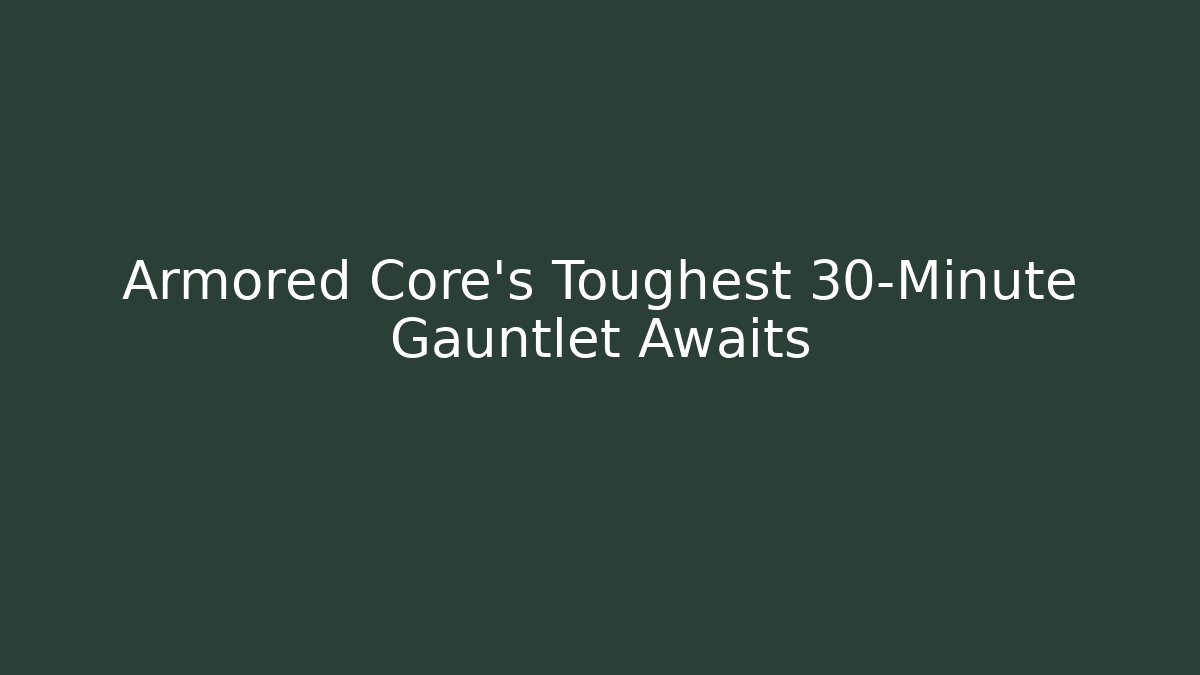 Armored Core's Toughest 30-Minute Gauntlet Awaits