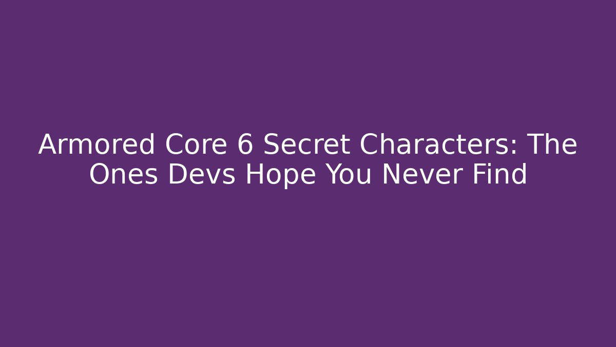 Armored Core 6 Secret Characters: The Ones Devs Hope You Never Find - Vintage E-Juice