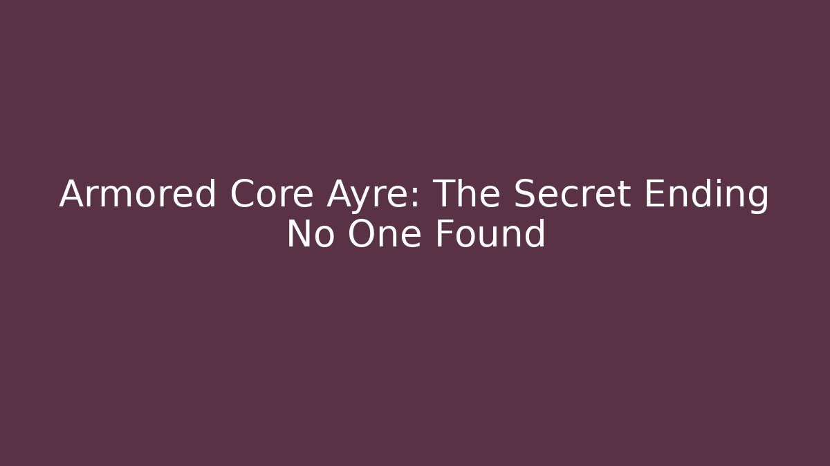 Armored Core Ayre: The Secret Ending No One Found