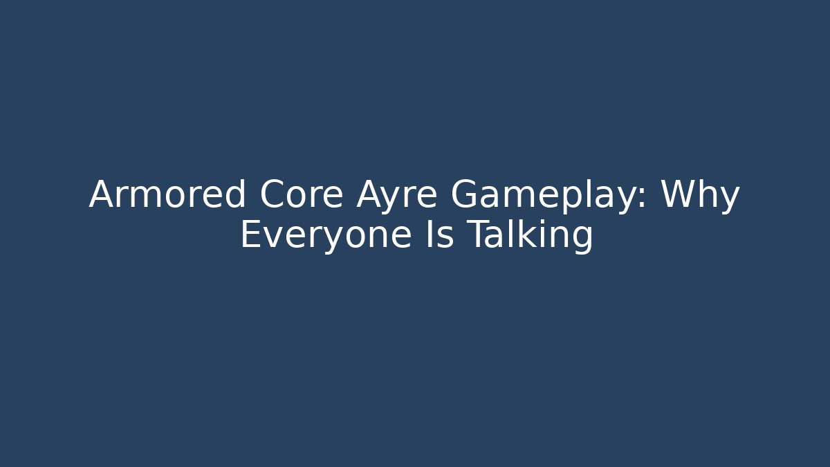 Armored Core Ayre Gameplay: Why Everyone Is Talking