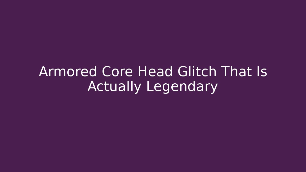 Armored Core Head Glitch That Is Actually Legendary