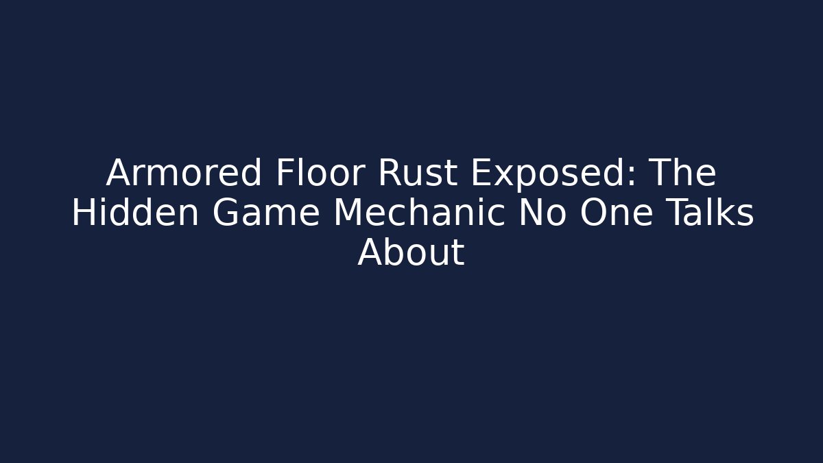 Armored Floor Rust Exposed: The Hidden Game Mechanic No One Talks About