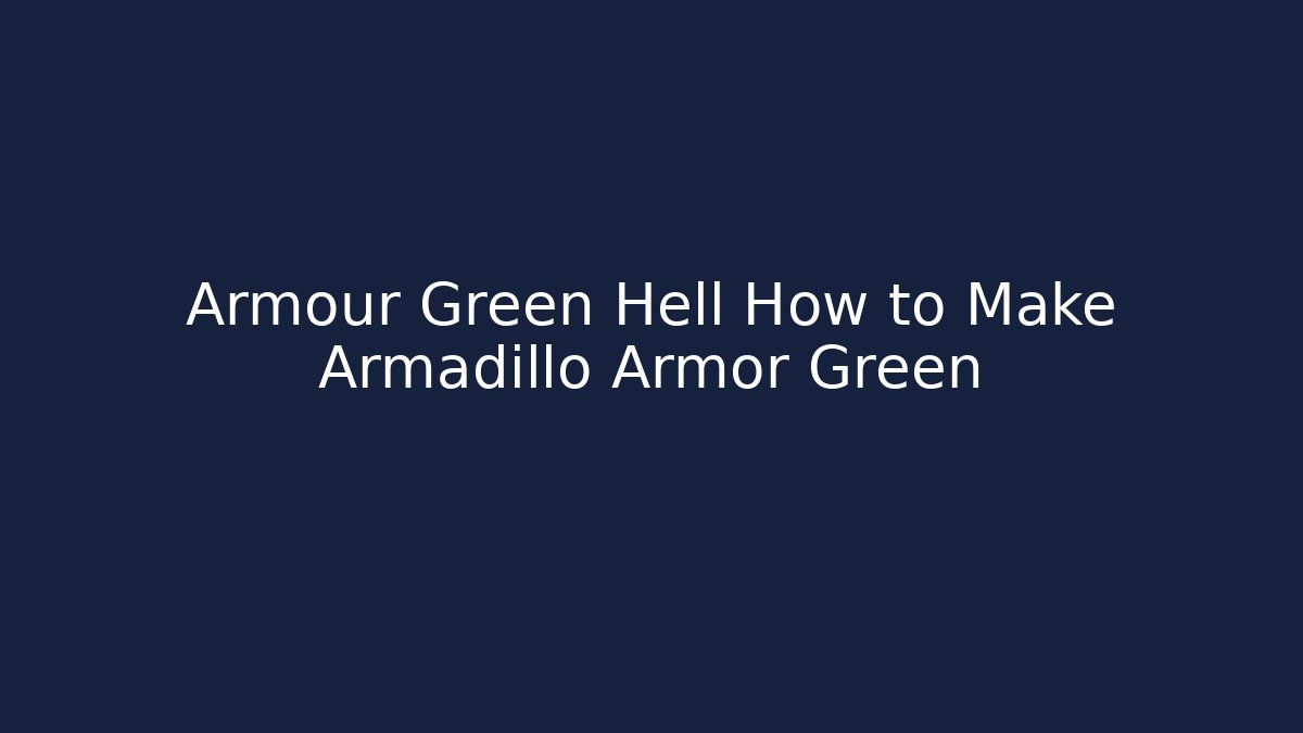Armour Green Hell How to Make Armadillo Armor Green