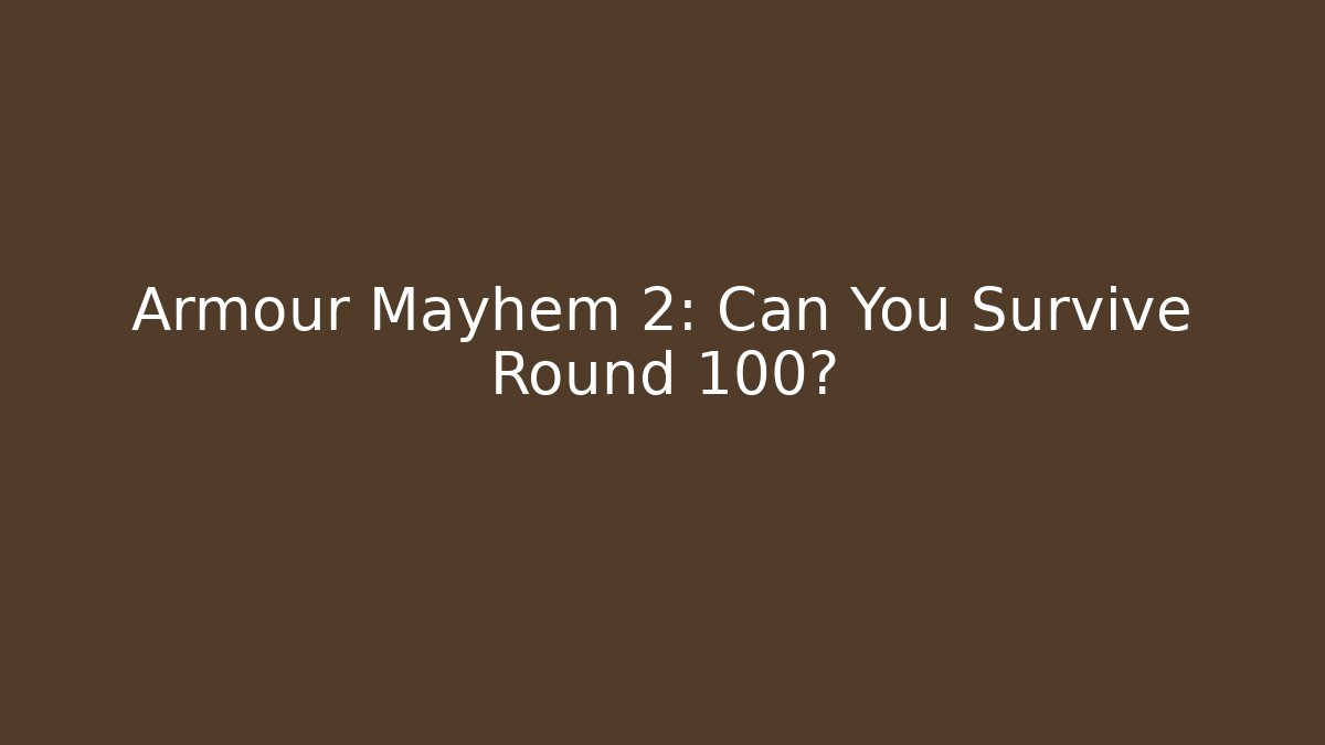 Armour Mayhem 2: Can You Survive Round 100?