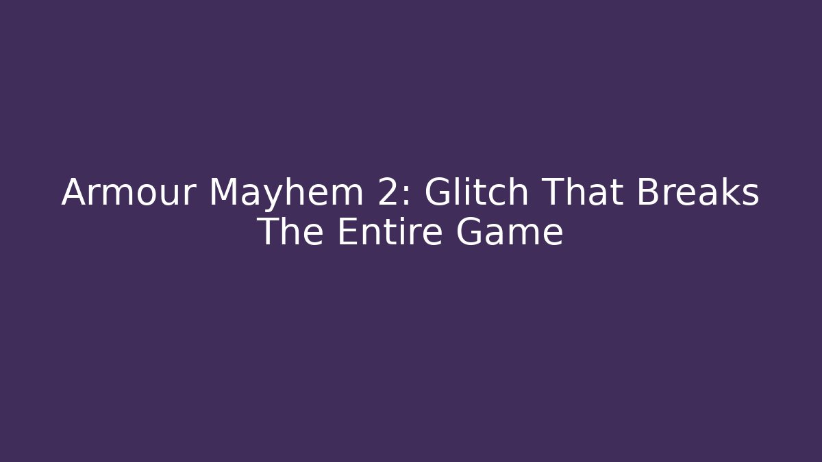 Armour Mayhem 2: Glitch That Breaks The Entire Game